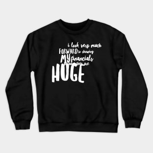 I look very much forward to showing my financials Crewneck Sweatshirt